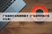 广东麻将打法和规则赖子（广东麻将的赖子有什么用）