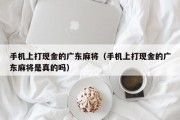 手机上打现金的广东麻将（手机上打现金的广东麻将是真的吗）