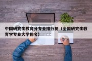 中国研究生教育分专业排行榜（全国研究生教育学专业大学排名）
