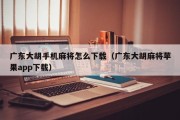 广东大胡手机麻将怎么下载（广东大胡麻将苹果app下载）