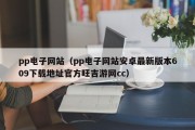 pp电子网站（pp电子网站安卓最新版本609下载地址官方旺吉游网cc）