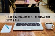 广东麻将13倍以上牌型（广东麻将13倍以上牌型是什么）