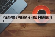 广东如何匿名举报打麻将（匿名举报麻将赌博）